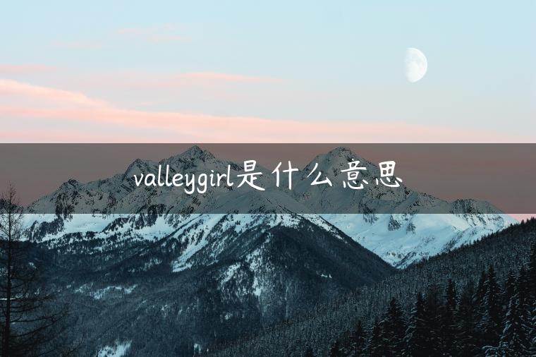 valleygirl是什么意思