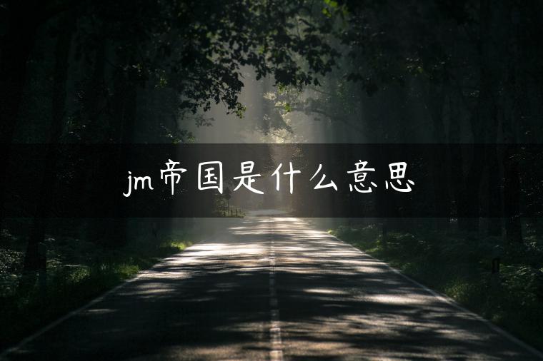 jm帝国是什么意思