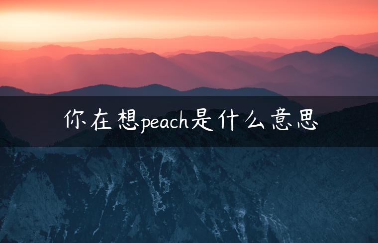 你在想peach是什么意思